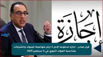 قرار صادر.. إجازة مدفوعة الأجر 3 أيام متواصلة للبنوك والشركات بمناسبة المولد النبوي في 4 سبتمبر 2025
